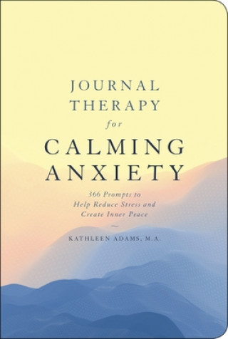 Journal Therapy for Calming Anxiety: 366 Prompts to Help Reduce Stress and Create Inner Peace Volume 1