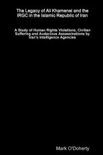 Legacy of Ali Khamenei and the IRGC in the Islamic Republic of Iran - A Study of Human Rights Violations, Civilian Suffering and Audacious Assassinati
