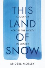 This Land of Snow: A Journey Across the North in Winter