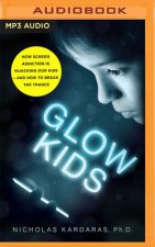 Glow Kids: How Screen Addiction Is Hijacking Our Kids - And How to Break the Trance