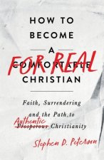 How to Become a For Real Christian: Faith, Surrendering and the Path to Authentic Christianity