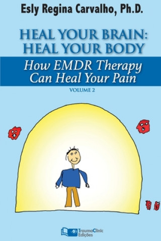 Heal Your Brain: Heal Your Body: How EMDR Therapy Can Heal Your Body by Healing Your Brain