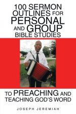 100 Sermon Outlines for Personal and Group Bible Studies to Preaching and Teaching God's Word