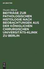Beitrage Zur Pathologischen Histologie Nach Beobachtungen Aus Der Koeniglichen Chirurgischen Universitats-Klinik Zu Berlin