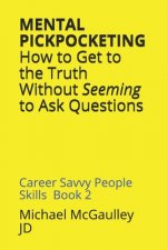 MENTAL PICKPOCKETING How to Get to the Truth Without Seeming to Ask Questions