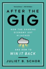 After the Gig: How the Sharing Economy Got Hijacked and How to Win It Back