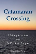 Catamaran Crossing: A Sailing Adventure from La Coru?a to Antigua