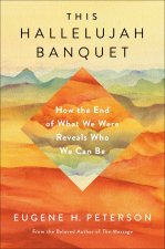 This Hallelujah Banquet: How the End of What We Were Reveals Who We Can Be