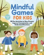 Mindful Games for Kids: 50 Fun Activities to Stay Present, Improve Concentration, and Understand Emotions