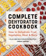 Complete Dehydrator Cookbook: How to Dehydrate Fruit, Vegetables, Meat & More
