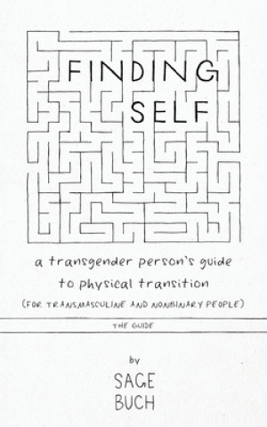 Finding Self: A Transgender Person's Guide to Physical Transition (For Transmasculine and Nonbinary People), The Guide