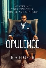 Opulence: Mastering Your Finances, Power, and Mindset