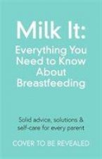 Milk It: Everything You Need to Know About Breastfeeding