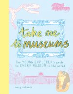 Take Me to Museums: The Young Explorer's Guide to Every Museum in the World