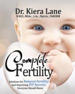 Complete Fertility: Solutions for Natural Fertility and Improving IVF Success Everyone Should Know