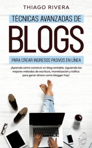 Tecnicas Avanzadas de Blogs Para Crear Ingresos Pasivos en Linea