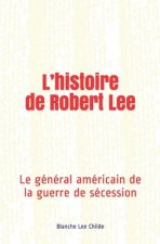 L'histoire de Robert Lee: Le général américain de la guerre de sécession