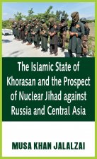 Islamic State of Khorasan and the Prospect of Nuclear Jihad against Russia and Central Asia