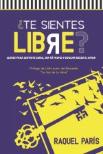 ?Te sientes LIBRE?: Claves para sentirte libre, ser tu mismo y educar desde el amor.