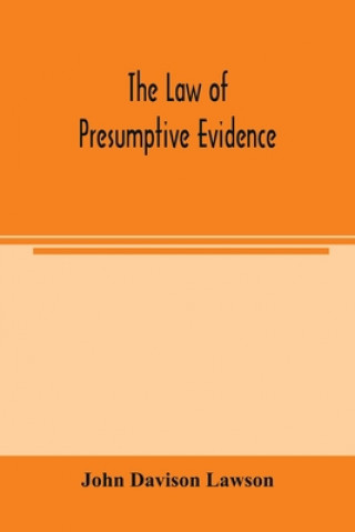 law of presumptive evidence, including presumptions both of law and of fact, and the burden of proof both in civil and criminal cases, reduced to rule