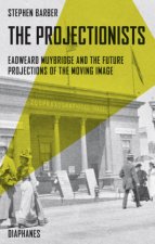 Projectionists - Eadweard Muybridge and the Future Projections of the Moving Image