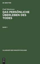 Emil Mattiesen: Das Persoenliche UEberleben Des Todes. Band 1