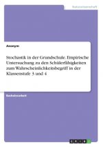 Stochastik in der Grundschule. Empirische Untersuchung zu den Schülerfähigkeiten zum Wahrscheinlichkeitsbegriff in der Klassenstufe 3 und 4