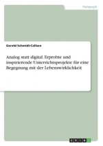 Analog statt digital. Erprobte und inspirierende Unterrichtsprojekte für eine Begegnung mit der Lebenswirklichkeit