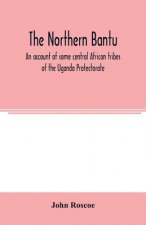 northern Bantu; an account of some central African tribes of the Uganda Protectorate