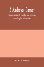medieval garner; human documents from the four centuries preceding the reformation
