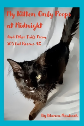 My Kitten Only Poops at Midnight: And Other Tails from SOS Cat Rescue AZ
