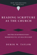 Reading Scripture as the Church - Dietrich Bonhoeffer`s Hermeneutic of Discipleship