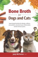 Bone Broth for Dogs and Cats: Supercharged nutrition for allergies, stiffness, skin problems, intestinal issues, inflammation and the immune system.