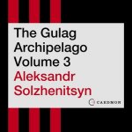 The Gulag Archipelago Volume 3: An Experiment in Literary Investigation