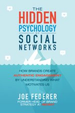 Hidden Psychology of Social Networks: How Brands Create Authentic Engagement by Understanding What Motivates Us
