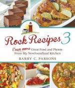 Rock Recipes 3: Even More Great Food and Photos from My Newfoundland Kitchen