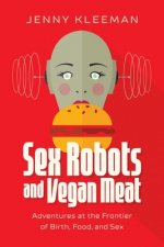 Sex Robots and Vegan Meat: Adventures at the Frontier of Birth, Food, Sex, and Death