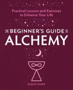 The Beginner's Guide to Alchemy: Practical Lessons and Exercises to Enhance Your Life