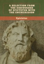 Selection from the Discourses of Epictetus with the Encheiridion