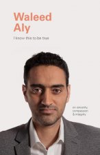 I Know This to Be True: Waleed Aly