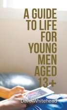 Guide to Life for Young Men Aged 13+