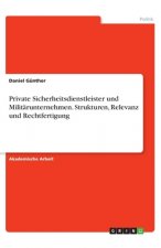 Private Sicherheitsdienstleister und Militärunternehmen. Strukturen, Relevanz und Rechtfertigung