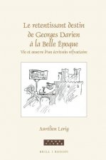 Le Retentissant Destin de Georges Darien ? La Belle Époque: Vie Et Oeuvre d'Un Écrivain Réfractaire
