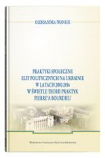 Praktyki społeczne elit politycznych na Ukrainie w latach 2002 - 2016