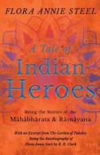 Tale of Indian Heroes - Being the Stories of the Mahabharata and Ramayana