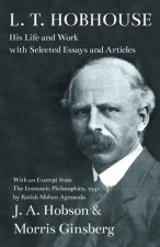 L. T. Hobhouse - His Life and Work with Selected Essays and Articles