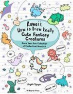 Kawaii: How to Draw Really Cute Fantasy Creatures