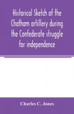 Historical sketch of the Chatham artillery during the Confederate struggle for independence