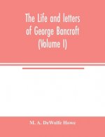 life and letters of George Bancroft (Volume I)
