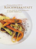 Rezeptsammlung 2016 der Kochwerkstatt auf dem Markt des guten Geschmacks ? die SLOW FOOD Messe